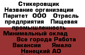 Стикеровщик › Название организации ­ Паритет, ООО › Отрасль предприятия ­ Пищевая промышленность › Минимальный оклад ­ 34 000 - Все города Работа » Вакансии   . Ямало-Ненецкий АО,Губкинский г.